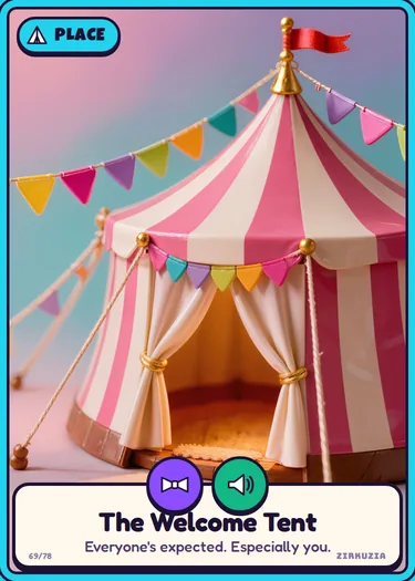 The Welcome Tent: Everyone's expected. Especially you. Icons: fancy, noisy.